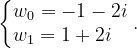 \dpi{120} \left\{\begin{matrix} w_{0}=-1-2i\\ w_{1}=1+2i \; \; \; \end{matrix}\right..